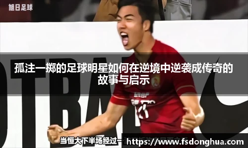 孤注一掷的足球明星如何在逆境中逆袭成传奇的故事与启示