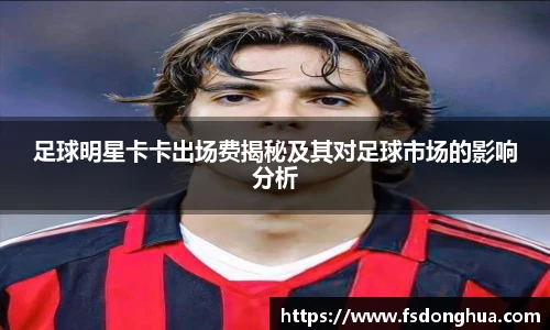 足球明星卡卡出场费揭秘及其对足球市场的影响分析
